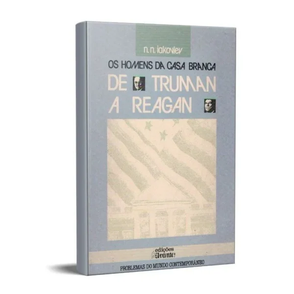 Os Homens da Casa Branca: De Truman a Reagen de N. N. Iakovlev