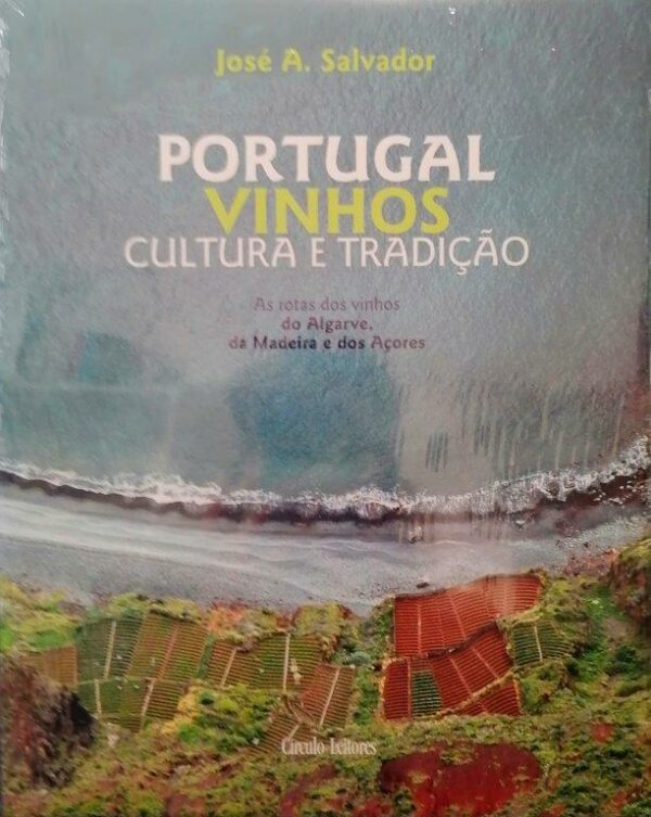 Portugal Vinhos Cultura e Tradição: Algarve, Madeira e Açores de José A. Salvador.