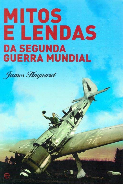 Mitos e Lendas da Segunda Guerra Mundial de James Hayward