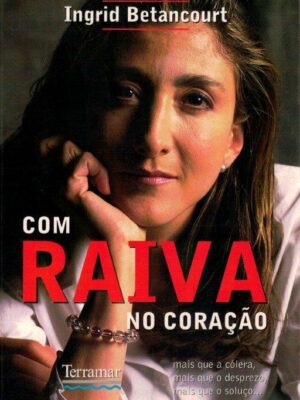 Com Raiva no Coração de Ingrid Betancourt