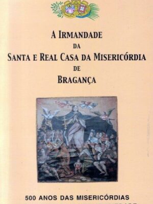 Irmandade da Santa e Real Casa da Misericórdia de Bragança de José Miguel Gonçalves Miranda